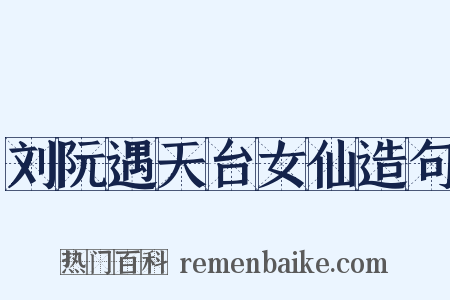 刘阮遇天台女仙造句是什么意思的图片